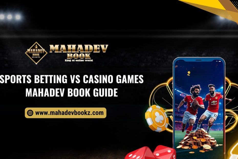Sports Betting vs Casino Games_ Mahadev Book Guide