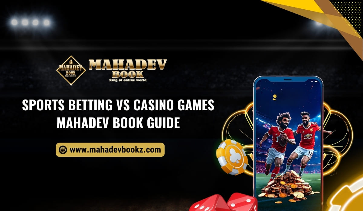 Sports Betting vs Casino Games_ Mahadev Book Guide